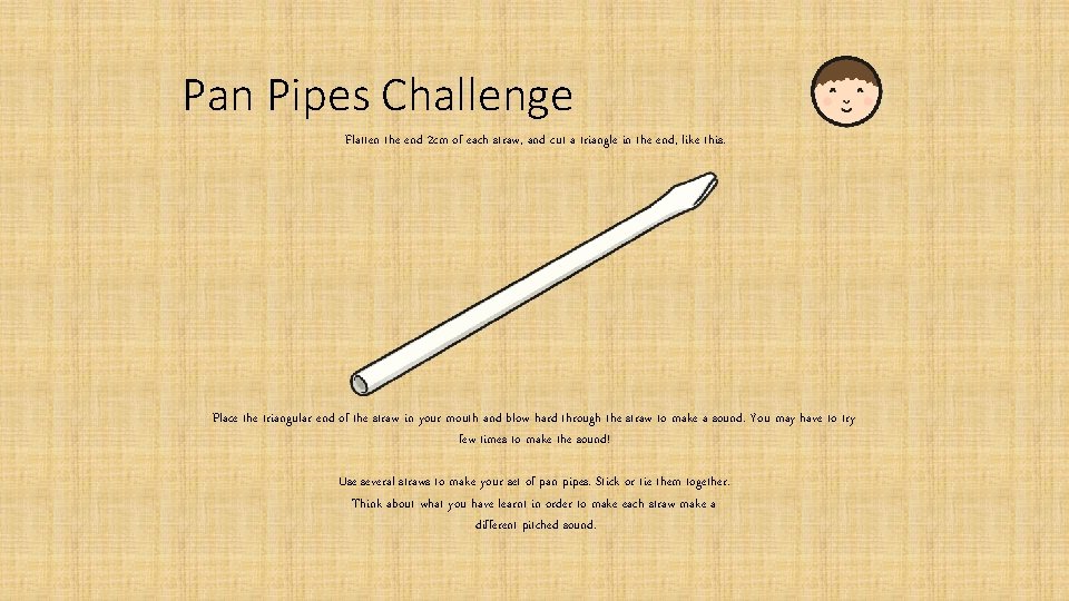 Pan Pipes Challenge Flatten the end 2 cm of each straw, and cut a