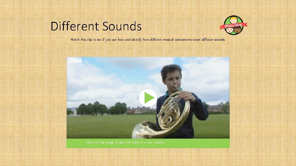 Different Sounds Watch this clip to see if you can hear and identify how