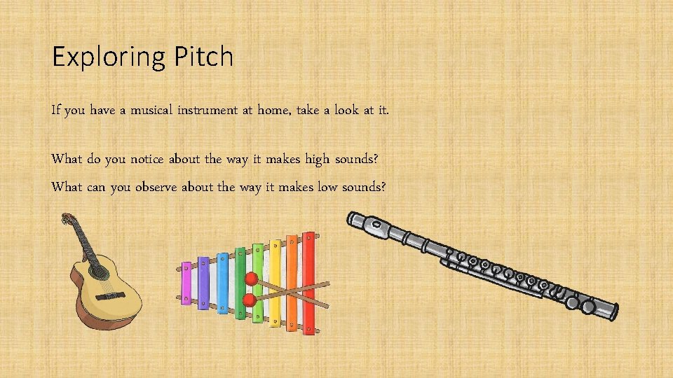 Exploring Pitch If you have a musical instrument at home, take a look at