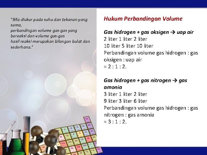 “Bila diukur pada suhu dan tekanan yang sama, perbandingan volume gas-gas yang bereaksi dan