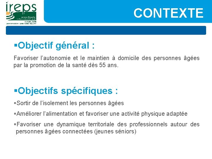 CONTEXTE §Objectif général : Favoriser l’autonomie et le maintien à domicile des personnes âgées