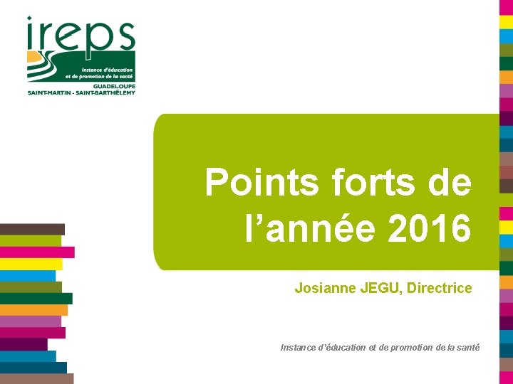 Points forts de l’année 2016 Josianne JEGU, Directrice Instance d’éducation et de promotion de