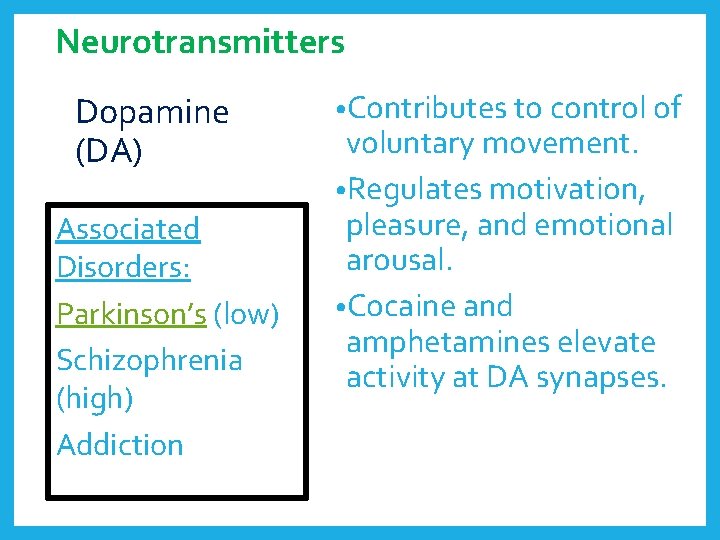Neurotransmitters Dopamine (DA) Associated Disorders: Parkinson’s (low) Schizophrenia (high) Addiction • Contributes to control