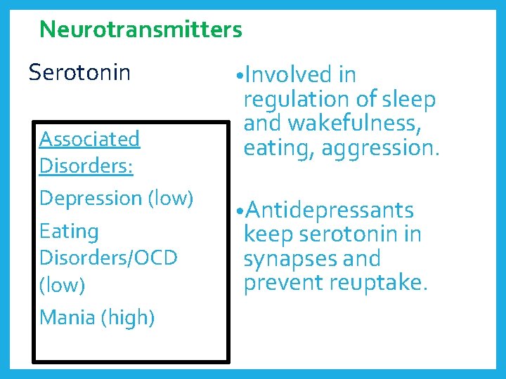 Neurotransmitters Serotonin Associated Disorders: Depression (low) Eating Disorders/OCD (low) Mania (high) • Involved in