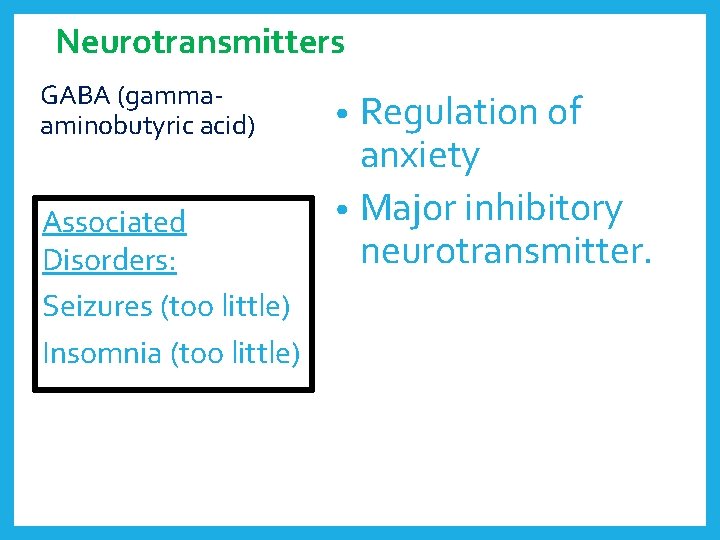 Neurotransmitters GABA (gammaaminobutyric acid) Associated Disorders: Seizures (too little) Insomnia (too little) Regulation of