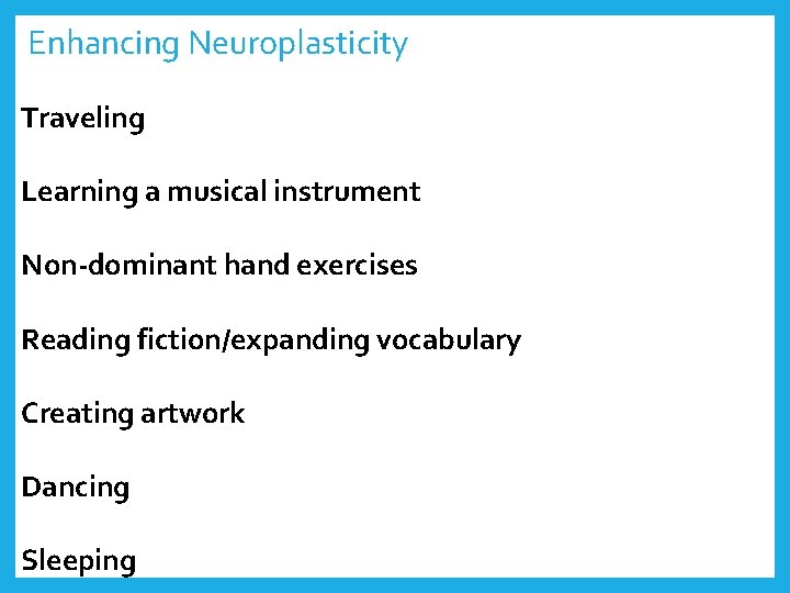 Enhancing Neuroplasticity Traveling Learning a musical instrument Non-dominant hand exercises Reading fiction/expanding vocabulary Creating