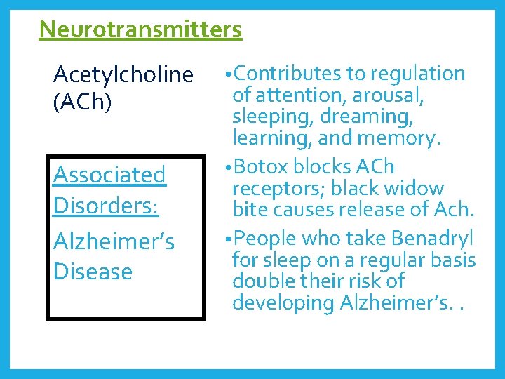 Neurotransmitters Acetylcholine (ACh) Associated Disorders: Alzheimer’s Disease • Contributes to regulation of attention, arousal,