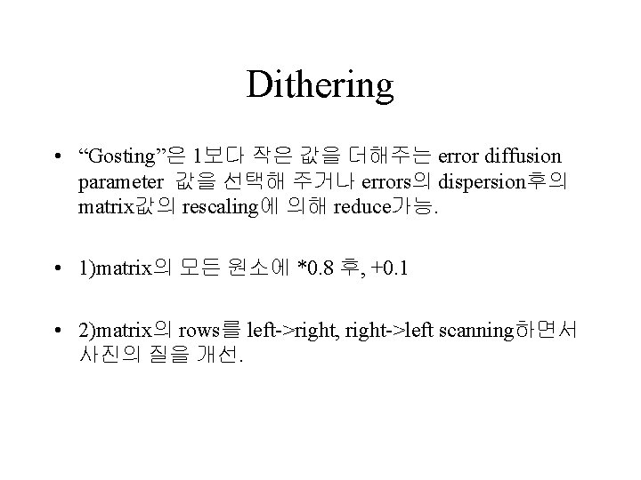 Dithering • “Gosting”은 1보다 작은 값을 더해주는 error diffusion parameter 값을 선택해 주거나 errors의