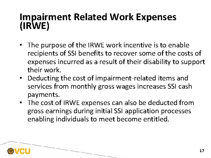 Impairment Related Work Expenses (IRWE) • The purpose of the IRWE work incentive is