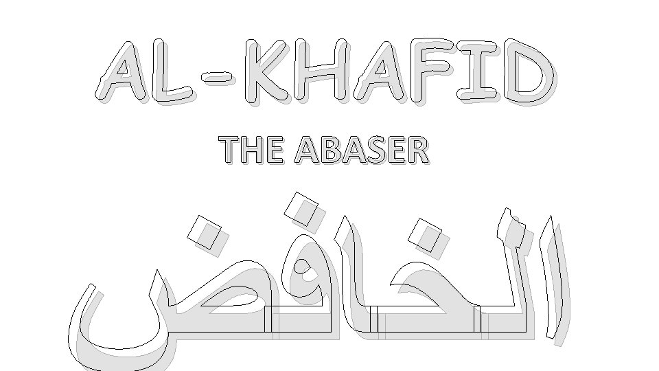 AL-KHAFID THE ABASER ﺍﻟﺨﺎﻓﺾ 