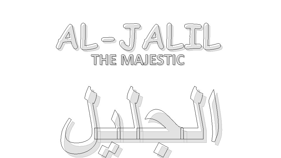 AL-JALIL THE MAJESTIC ﺍﻟﺠﻠﻴﻞ 