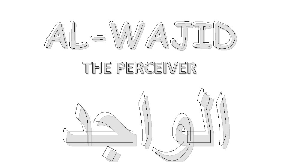 AL-WAJID THE PERCEIVER ﺍﻟﻮﺍﺟﺪ 