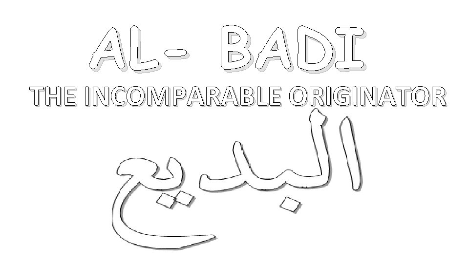 AL- BADI THE INCOMPARABLE ORIGINATOR 