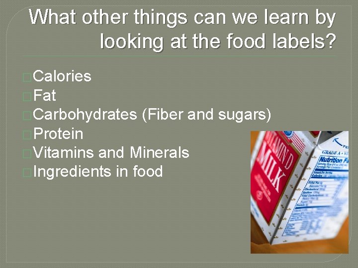 What other things can we learn by looking at the food labels? �Calories �Fat