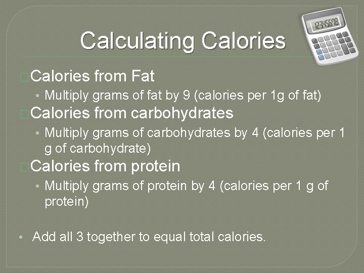 Calculating Calories �Calories from Fat • Multiply grams of fat by 9 (calories per
