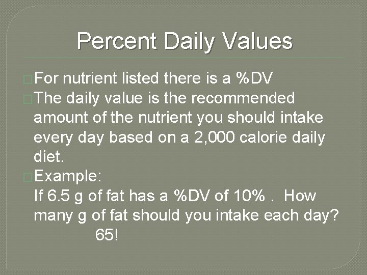Percent Daily Values �For nutrient listed there is a %DV �The daily value is