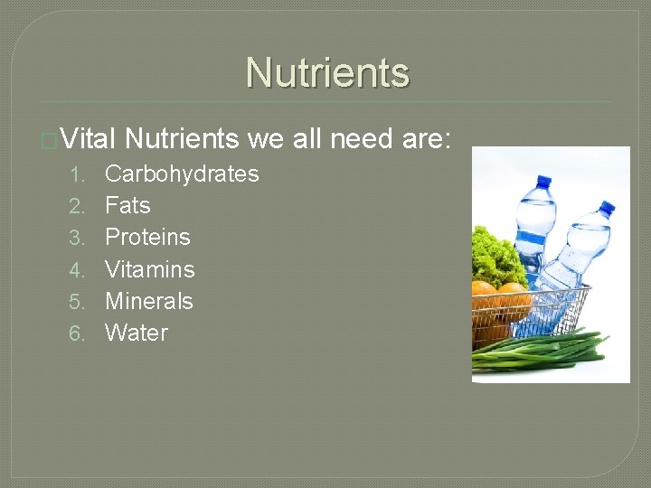 Nutrients �Vital 1. 2. 3. 4. 5. 6. Nutrients we all need are: Carbohydrates