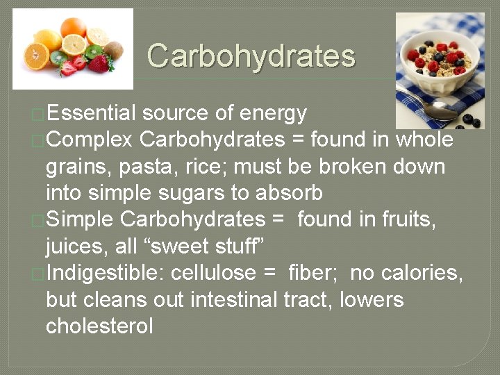 Carbohydrates �Essential source of energy �Complex Carbohydrates = found in whole grains, pasta, rice;