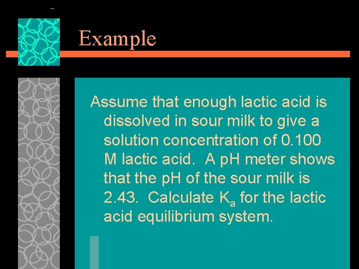 Example Assume that enough lactic acid is dissolved in sour milk to give a