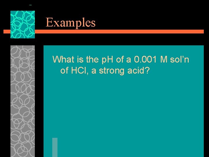 Examples What is the p. H of a 0. 001 M sol’n of HCl,