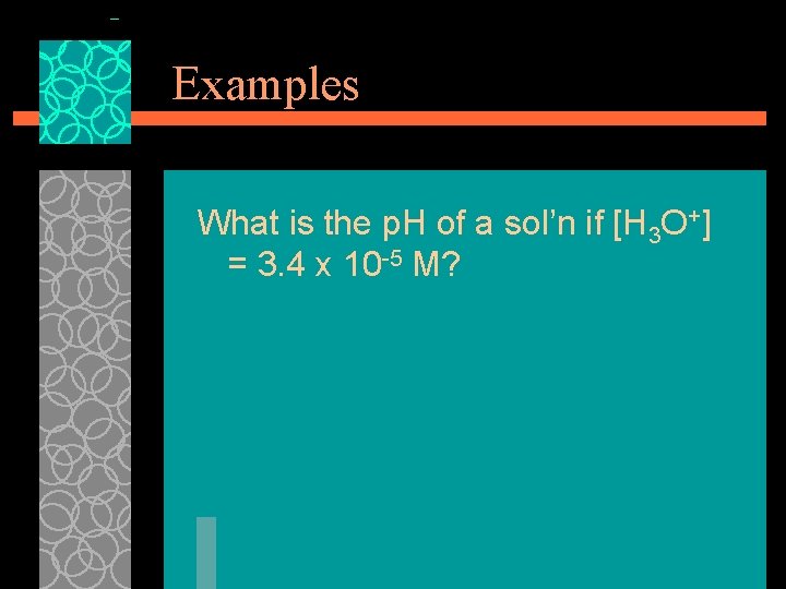 Examples What is the p. H of a sol’n if [H 3 O+] =