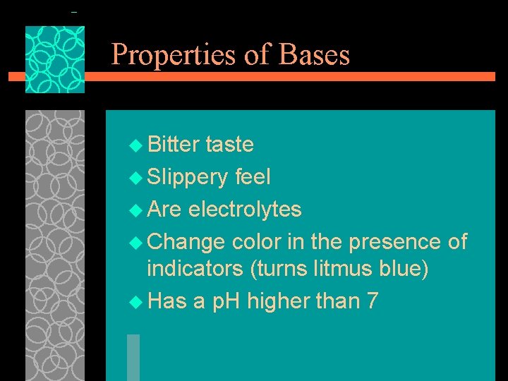 Properties of Bases u Bitter taste u Slippery feel u Are electrolytes u Change