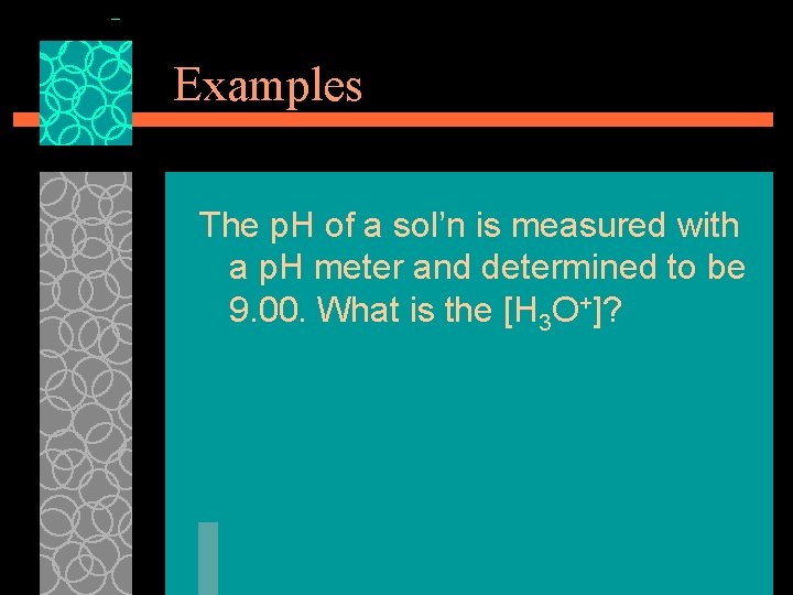 Examples The p. H of a sol’n is measured with a p. H meter