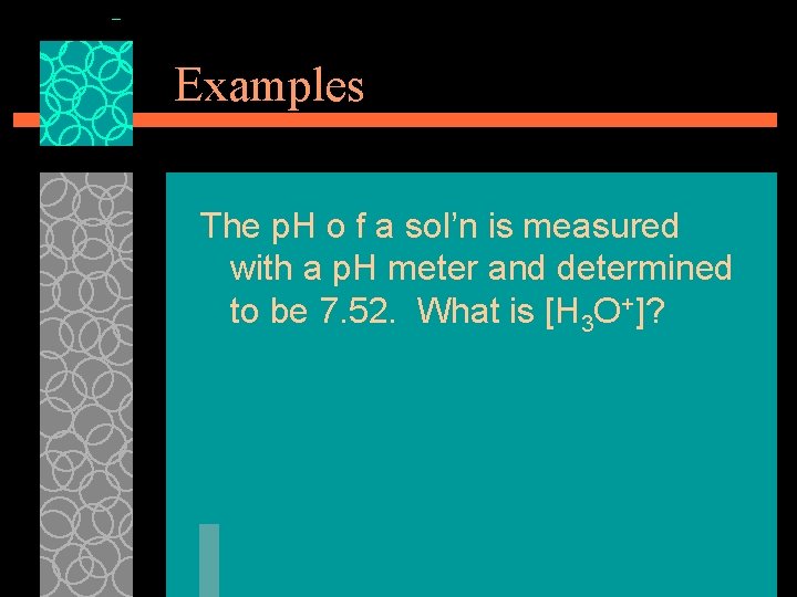 Examples The p. H o f a sol’n is measured with a p. H