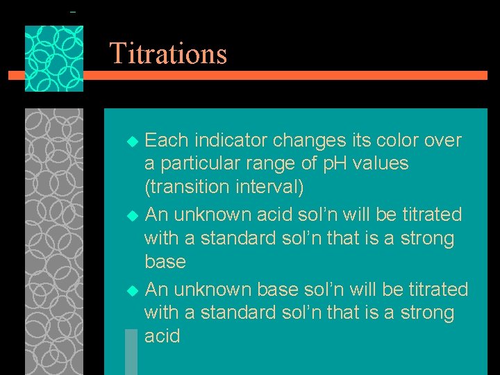 Titrations Each indicator changes its color over a particular range of p. H values