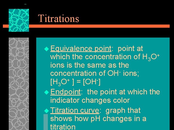 Titrations u Equivalence point: point at which the concentration of H 3 O+ ions