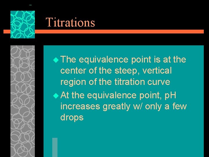 Titrations u The equivalence point is at the center of the steep, vertical region