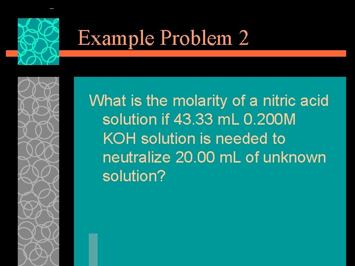 Example Problem 2 What is the molarity of a nitric acid solution if 43.