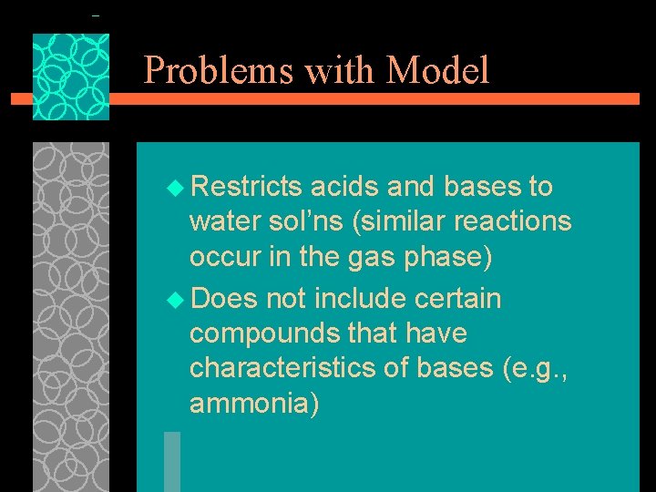 Problems with Model u Restricts acids and bases to water sol’ns (similar reactions occur