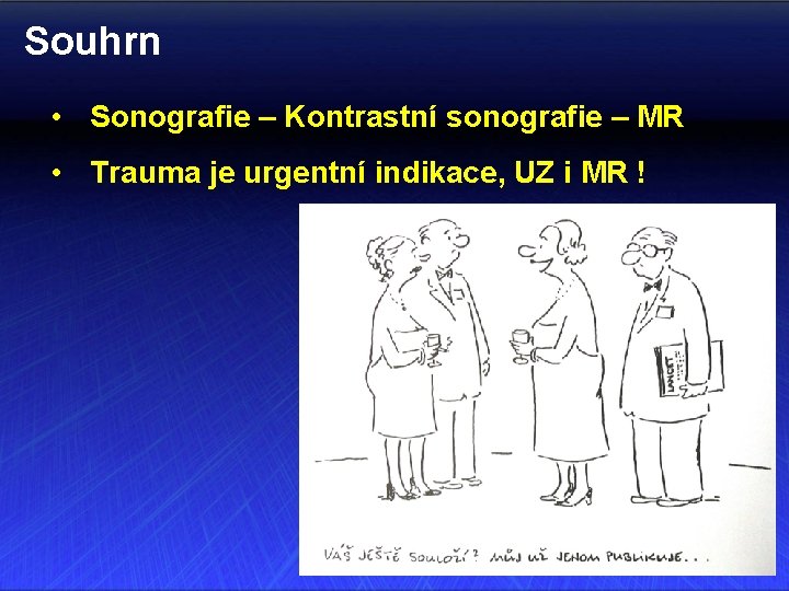 Souhrn • Sonografie – Kontrastní sonografie – MR • Trauma je urgentní indikace, UZ