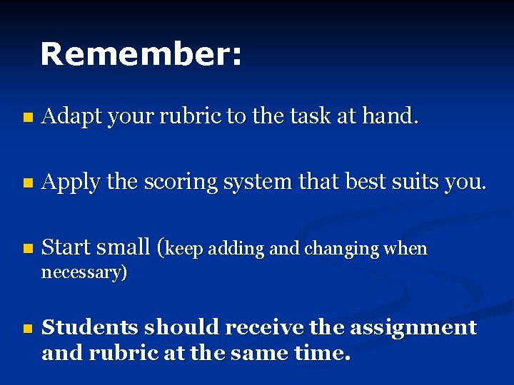 Remember: n Adapt your rubric to the task at hand. n Apply the scoring
