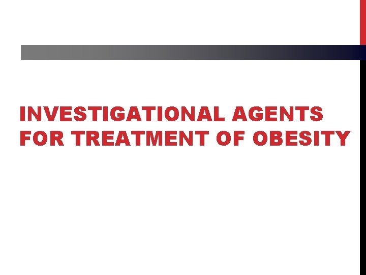 INVESTIGATIONAL AGENTS FOR TREATMENT OF OBESITY 