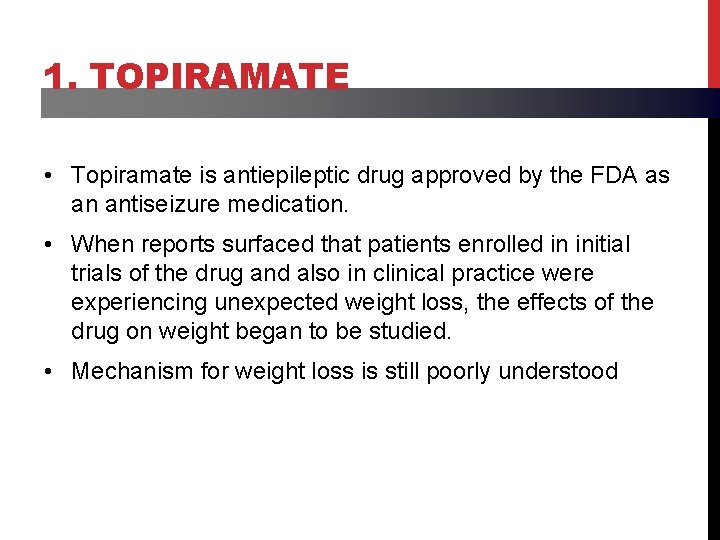 1. TOPIRAMATE • Topiramate is antiepileptic drug approved by the FDA as an antiseizure
