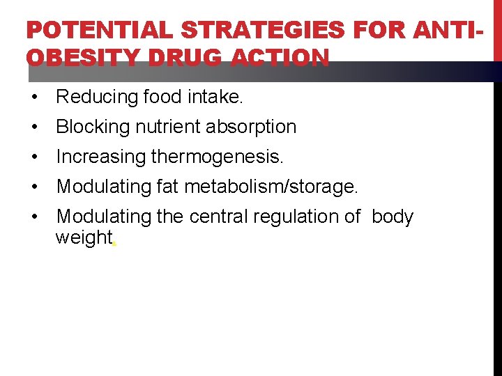 POTENTIAL STRATEGIES FOR ANTIOBESITY DRUG ACTION • Reducing food intake. • Blocking nutrient absorption