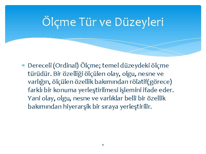 Ölçme Tür ve Düzeyleri Dereceli (Ordinal) Ölçme; temel düzeydeki ölçme türüdür. Bir özelliği ölçülen