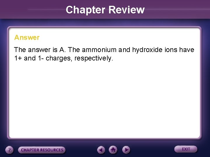 Chapter Review Answer The answer is A. The ammonium and hydroxide ions have 1+