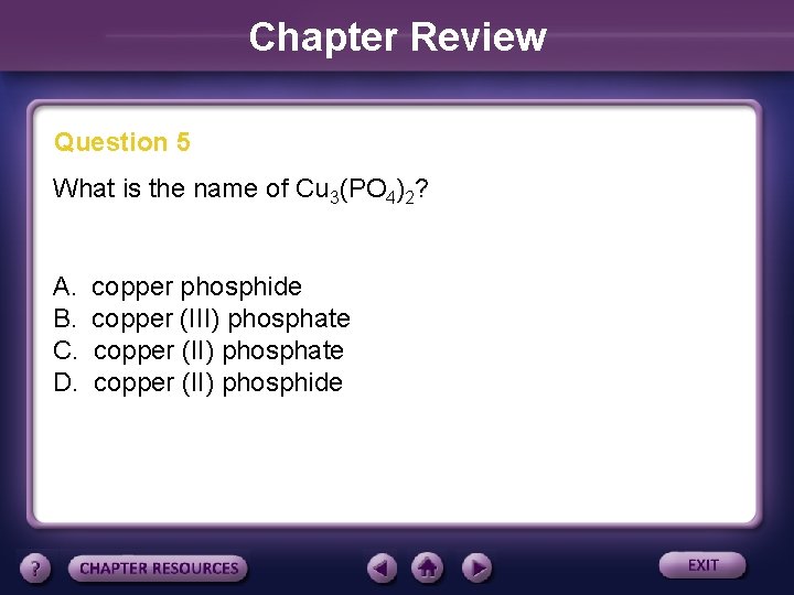 Chapter Review Question 5 What is the name of Cu 3(PO 4)2? A. B.