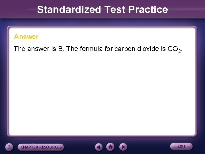Standardized Test Practice Answer The answer is B. The formula for carbon dioxide is