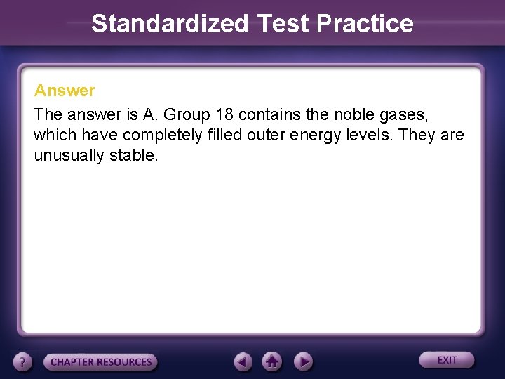 Standardized Test Practice Answer The answer is A. Group 18 contains the noble gases,