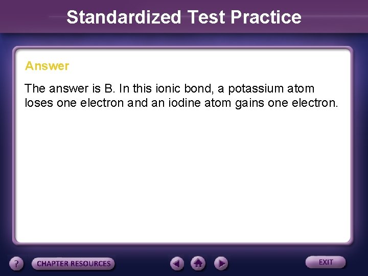 Standardized Test Practice Answer The answer is B. In this ionic bond, a potassium