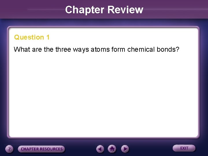 Chapter Review Question 1 What are three ways atoms form chemical bonds? 
