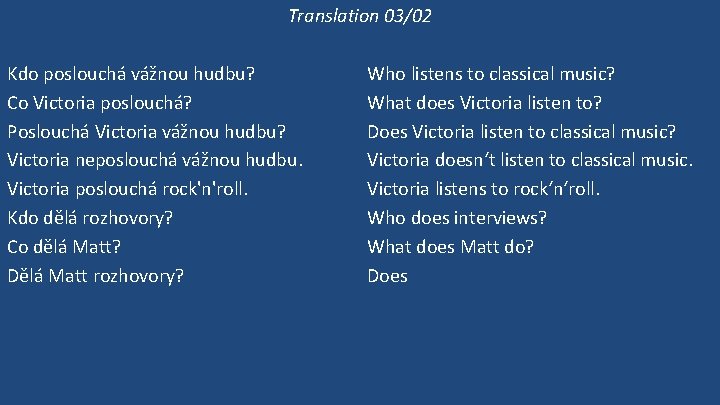 Translation 03/02 Kdo poslouchá vážnou hudbu? Co Victoria poslouchá? Poslouchá Victoria vážnou hudbu? Victoria