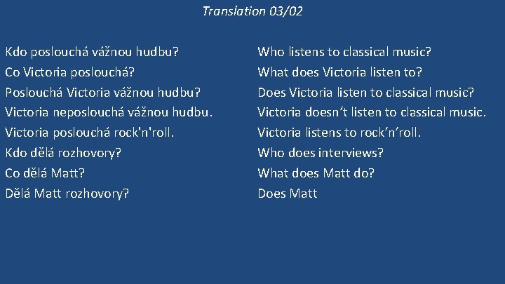 Translation 03/02 Kdo poslouchá vážnou hudbu? Co Victoria poslouchá? Poslouchá Victoria vážnou hudbu? Victoria