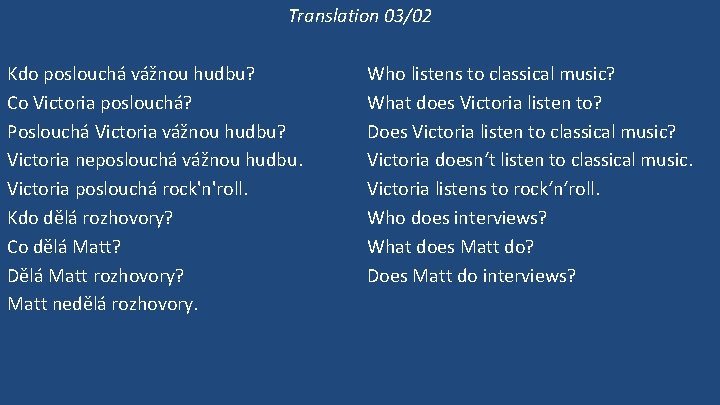 Translation 03/02 Kdo poslouchá vážnou hudbu? Co Victoria poslouchá? Poslouchá Victoria vážnou hudbu? Victoria