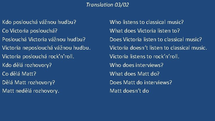 Translation 03/02 Kdo poslouchá vážnou hudbu? Co Victoria poslouchá? Poslouchá Victoria vážnou hudbu? Victoria