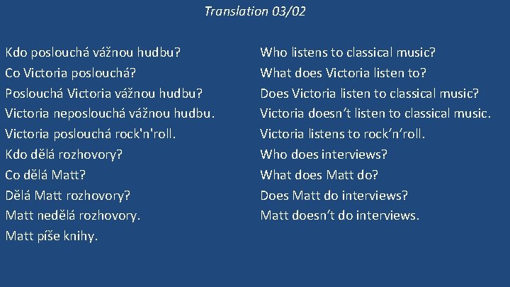 Translation 03/02 Kdo poslouchá vážnou hudbu? Co Victoria poslouchá? Poslouchá Victoria vážnou hudbu? Victoria